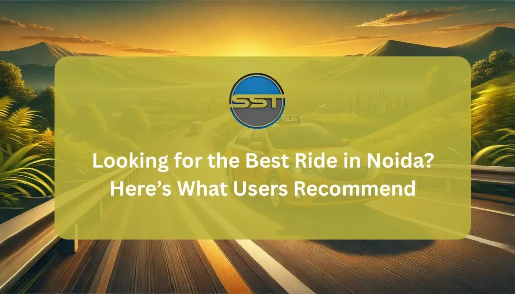 Looking for the Best Ride in Noida_ Here’s What Users Recommend