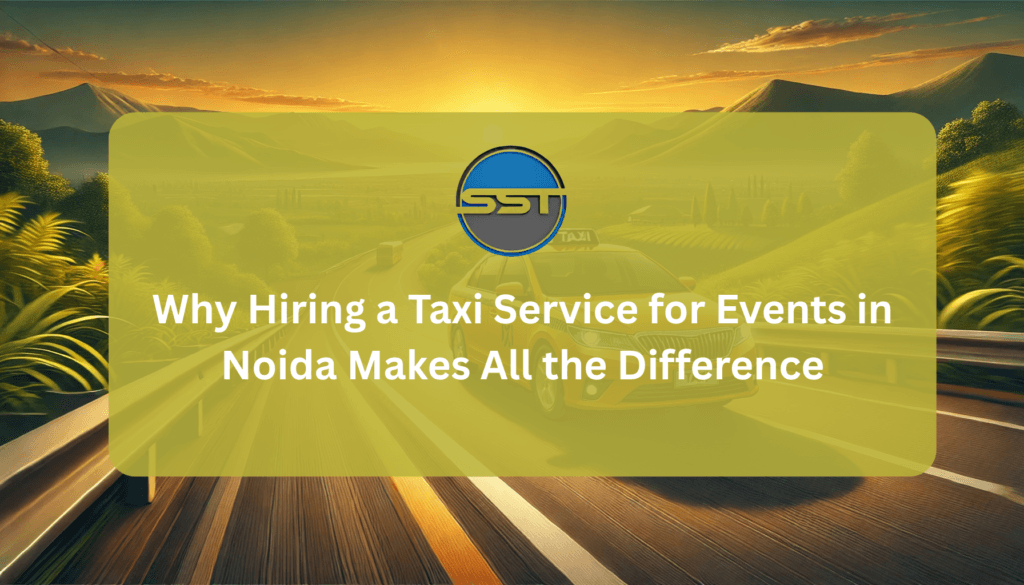 Why Hiring a Taxi Service for Events in Noida Makes All the Difference